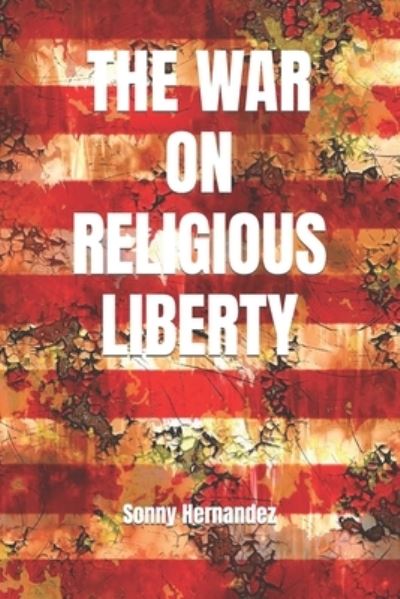 Cover for Sonny L Hernandez · The War on Religious Liberty (Paperback Book) (2017)