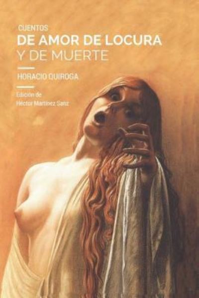 Cuentos de Amor de Locura Y de Muerte - Horacio Quiroga - Livres - Createspace Independent Publishing Platf - 9781982017439 - 2018