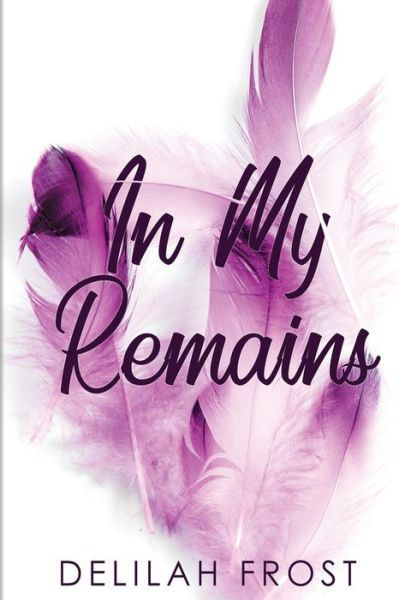 In My Remains - Delilah Frost - Kirjat - CreateSpace Independent Publishing Platf - 9781986585439 - keskiviikko 4. huhtikuuta 2018