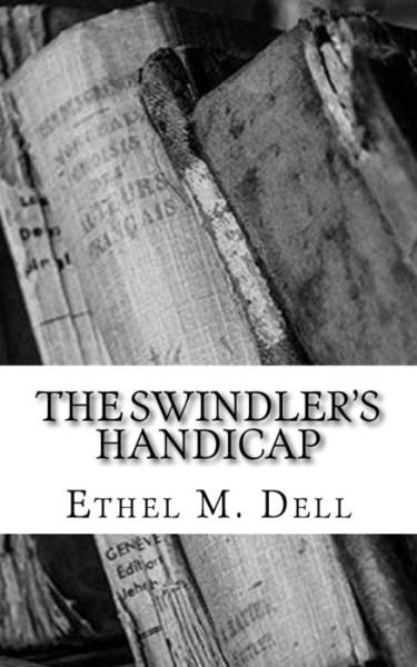 The Swindler's Handicap - Ethel M Dell - Libros - Createspace Independent Publishing Platf - 9781986811439 - 25 de marzo de 2018