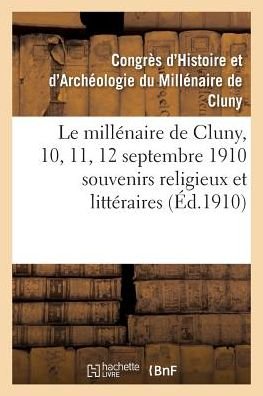 Cover for &quot;&quot; · Le Millenaire de Cluny, 10, 11, 12 Septembre 1910 Souvenirs Religieux Et Litteraires (Taschenbuch) (2016)