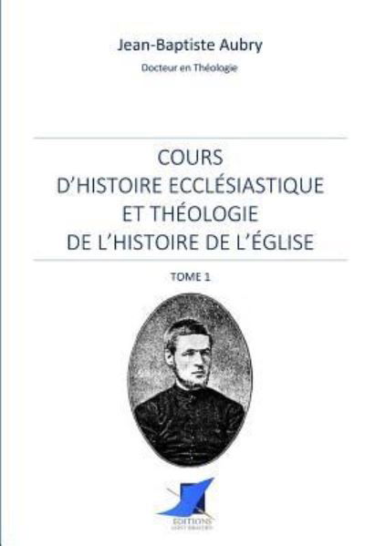 Cover for Jean-Baptiste Aubry · Cours d'histoire eccl siastique et th ologie de l'histoire de l' glise - Tome 1 (Paperback Book) (2016)