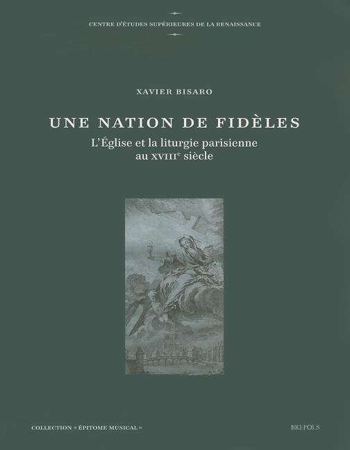 Une Nation De Fideles: L'eglise et La Liturgie Parisienne Au Xviiie Siecle (Epitome Musical) (French Edition) - X. Bisaro - Libros - Brepols Pub - 9782503523439 - 31 de diciembre de 2006