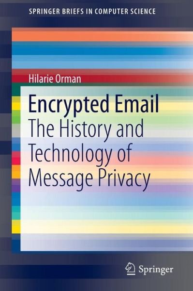 Cover for Hilarie Orman · Encrypted Email: The History and Technology of Message Privacy - SpringerBriefs in Computer Science (Paperback Bog) [1st ed. 2015 edition] (2015)