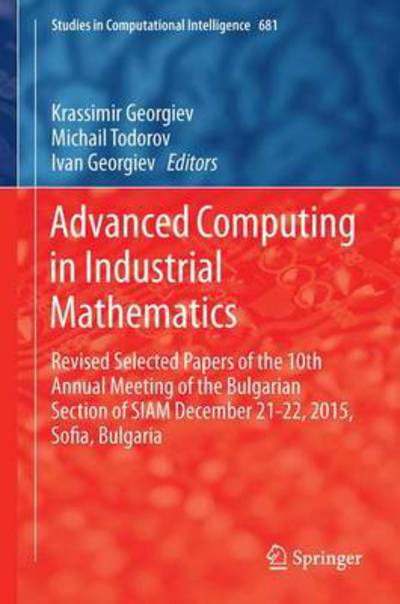 Advanced Computing in Industrial Mathematics: Revised Selected Papers of the 10th Annual Meeting of the Bulgarian Section of SIAM December 21-22, 2015, Sofia, Bulgaria - Studies in Computational Intelligence -  - Książki - Springer International Publishing AG - 9783319495439 - 13 lutego 2017