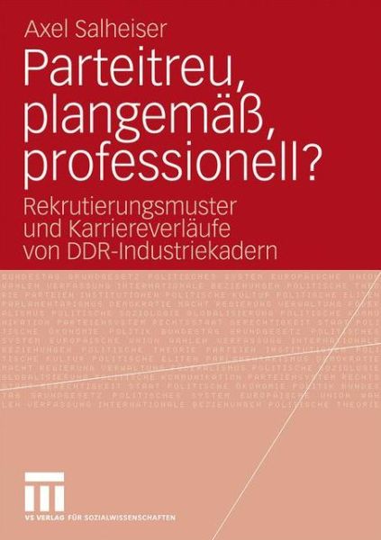 Cover for Salheiser, Axel (Friedrich Schiller University Jena Germany) · Parteitreu, Plangemass, Professionell?: Rekrutierungsmuster Und Karriereverlaufe Von Ddr-Industriekadern (Paperback Book) [2010 edition] (2009)