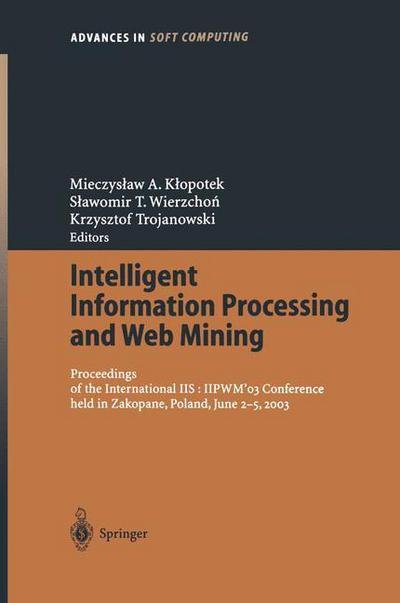 Cover for Mieczyslaw a Klopotek · Intelligent Information Processing and Web Mining: Proceedings of the International IIS: IIPWM03 Conference held in Zakopane, Poland, June 2-5, 2003 - Advances in Intelligent and Soft Computing (Paperback Book) [2003 edition] (2003)