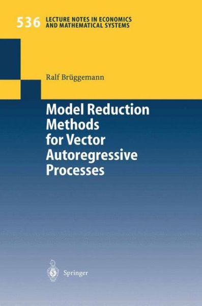 Cover for Ralf Bruggemann · Model Reduction Methods for Vector Autoregressive Processes - Lecture Notes in Economics and Mathematical Systems (Paperback Book) [Softcover reprint of the original 1st ed. 2004 edition] (2004)