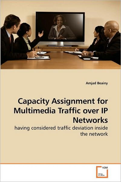Cover for Amjad Beainy · Capacity Assignment for Multimedia Traffic over Ip Networks: Having Considered Traffic Deviation Inside the Network (Pocketbok) (2009)