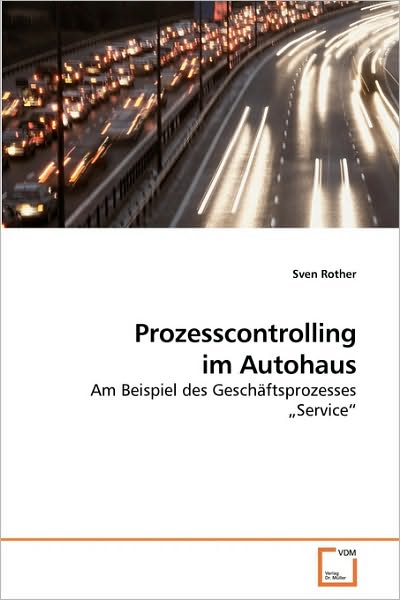 Cover for Sven Rother · Prozesscontrolling Im Autohaus: Am Beispiel Des Geschäftsprozesses Service&quot; (Pocketbok) [German edition] (2010)