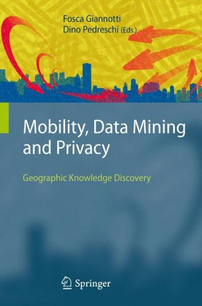 Cover for Fosca Giannotti · Mobility, Data Mining and Privacy: Geographic Knowledge Discovery (Taschenbuch) [Softcover reprint of hardcover 1st ed. 2008 edition] (2010)