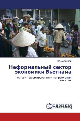 Cover for E.m. Aksenova · Neformal'nyy Sektor Ekonomiki V'etnama: Usloviya Formirovaniya I Napravleniya Razvitiya (Paperback Book) [Russian edition] (2012)