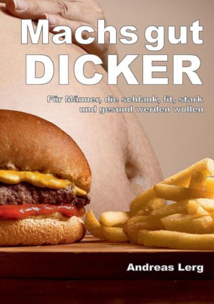Cover for Andreas Lerg · Machs gut Dicker - Fur Manner, die schlank, fit, stark und gesund werden wollen (Paperback Book) (2019)