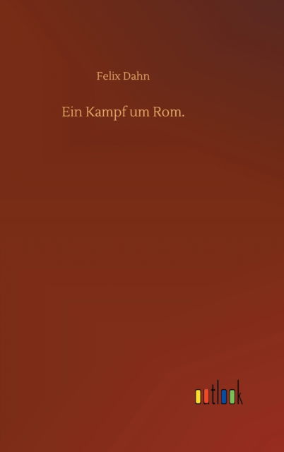Cover for Felix Dahn · Ein Kampf um Rom. (Gebundenes Buch) (2020)