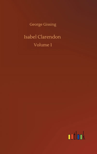 Cover for George Gissing · Isabel Clarendon: Volume 1 (Innbunden bok) (2020)