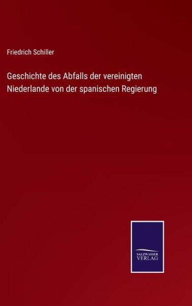 Cover for Friedrich Schiller · Geschichte des Abfalls der vereinigten Niederlande von der spanischen Regierung (Hardcover bog) (2021)