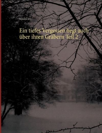 Cover for Rebekka Jost · Ein tiefes Vergessen liegt auch uber ihren Grabern Teil 2 (Paperback Book) (2021)