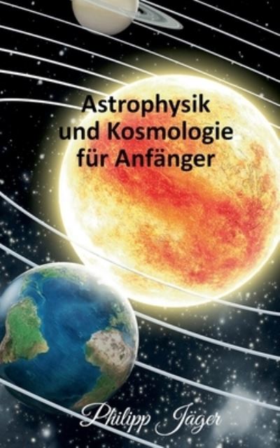 Cover for Philipp Jager · Astrophysik und Kosmologie fur Anfanger (Paperback Book) (2021)