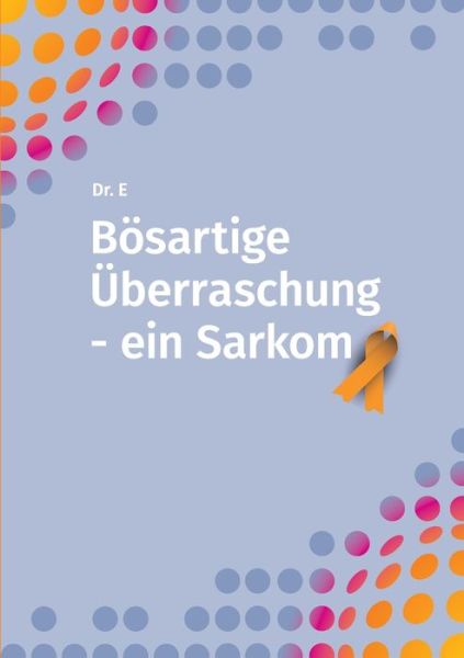 Cover for Robert Eger · Boesartige UEberraschung - ein Sarkom (Paperback Book) (2022)