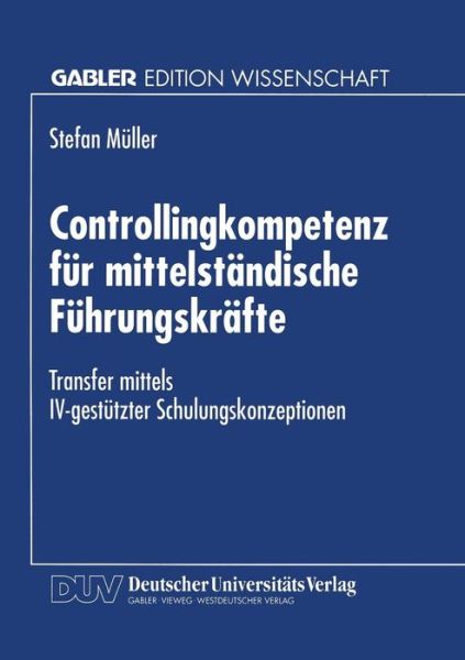 Cover for Stefan Muller · Controllingkompetenz Fur Mittelstandische Fuhrungskrafte: Transfer Mittels IV-Gestutzter Schulungskonzeptionen (Taschenbuch) [1997 edition] (1997)