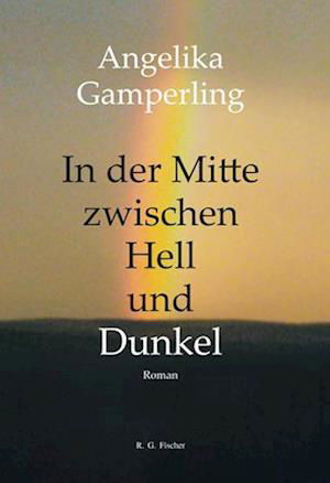 In der Mitte zwischen Hell und Dunkel - Angelika Gamperling - Książki - Fischer, R. G. - 9783830194439 - 17 stycznia 2024