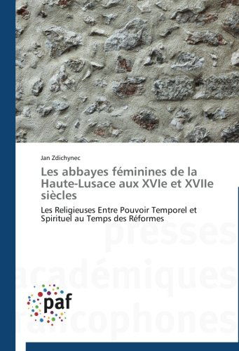 Cover for Jan Zdichynec · Les Abbayes Féminines De La Haute-lusace Aux Xvie et Xviie Siècles: Les Religieuses Entre Pouvoir Temporel et Spirituel Au Temps Des Réformes (Paperback Book) [French edition] (2018)