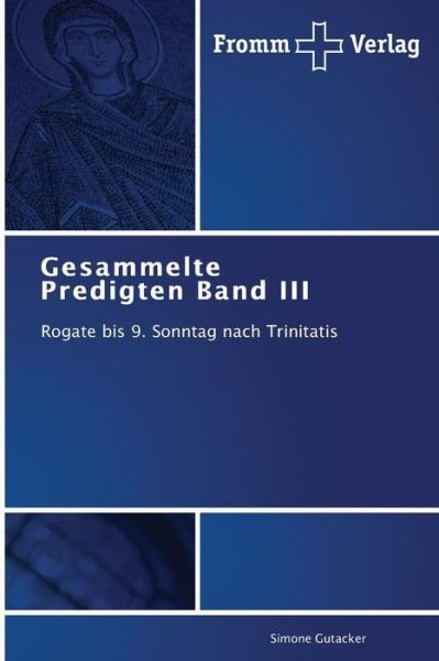 Gesammelte Predigten Band Iii: Rogate Bis 9. Sonntag Nach Trinitatis - Simone Gutacker - Libros - Fromm Verlag - 9783841604439 - 30 de enero de 2014