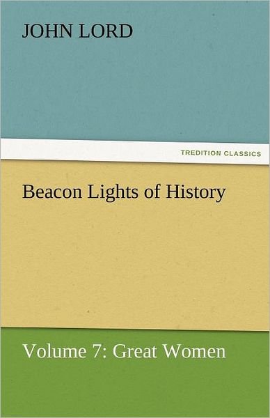 Cover for John Lord · Beacon Lights of History: Volume 7: Great Women (Tredition Classics) (Paperback Book) (2011)