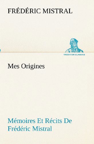 Cover for Frédéric Mistral · Mes Origines; Mémoires et Récits De Frédéric Mistral (Tredition Classics) (French Edition) (Paperback Book) [French edition] (2012)