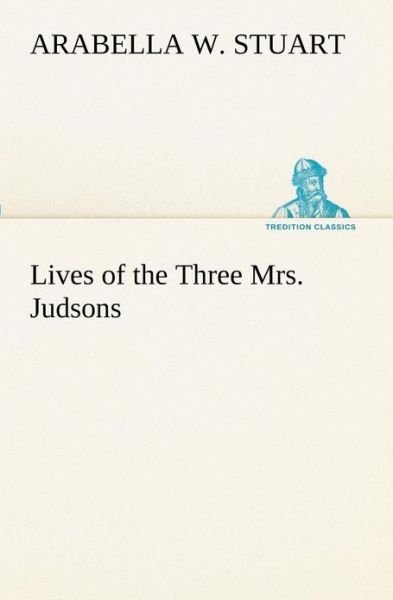 Cover for Arabella W. Stuart · Lives of the Three Mrs. Judsons (Tredition Classics) (Paperback Bog) (2013)
