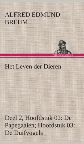Cover for Alfred Edmund Brehm · Het Leven Der Dieren Deel 2, Hoofdstuk 02: De Papegaaien; Hoofdstuk 03: De Duifvogels (Inbunden Bok) [Dutch edition] (2013)