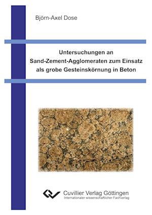 Cover for Björn-Axel Dose · Untersuchungen an Sand-Zement-Agglomeraten zum Einsatz als grobe Gesteinskörnung in Beton (Paperback Book) (2013)