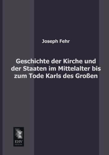 Cover for Joseph Fehr · Geschichte Der Kirche Und Der Staaten Im Mittelalter Bis Zum Tode Karls Des Grossen (Pocketbok) [German edition] (2013)