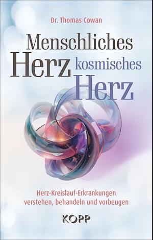 Cover for Dr. Thomas Cowan · Menschliches Herz, kosmisches Herz: Herz-Kreislauf-Erkrankungen verstehen, behandeln und vorbeugen (Book) (2024)