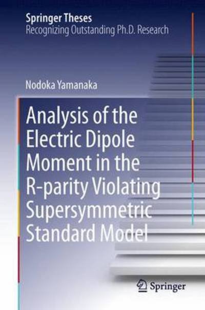 Nodoka Yamanaka · Analysis of the Electric Dipole Moment in the R-parity Violating Supersymmetric Standard Model - Springer Theses (Hardcover Book) [1st ed. 2014 edition] (2014)