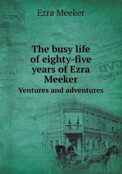 Cover for Ezra Meeker · The Busy Life of Eighty-five Years of Ezra Meeker Ventures and Adventures (Paperback Book) (2015)