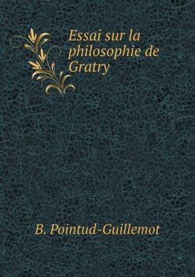 Cover for B Pointud-guillemot · Essai Sur La Philosophie De Gratry (Pocketbok) (2015)