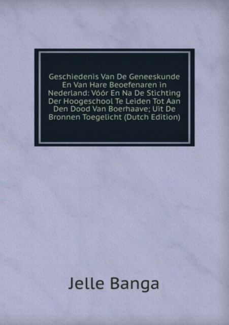 Cover for Jelle Banga · Geschiedenis Van De Geneeskunde: En Van Hare Beoefenaren in Nederland (Paperback Book) [Dutch edition] (2011)