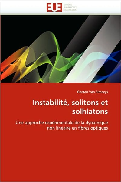 Cover for Gaetan Van Simaeys · Instabilité, Solitons et Solhiatons: Une Approche Expérimentale De La Dynamique Non Linéaire en Fibres Optiques (Taschenbuch) [French edition] (2018)