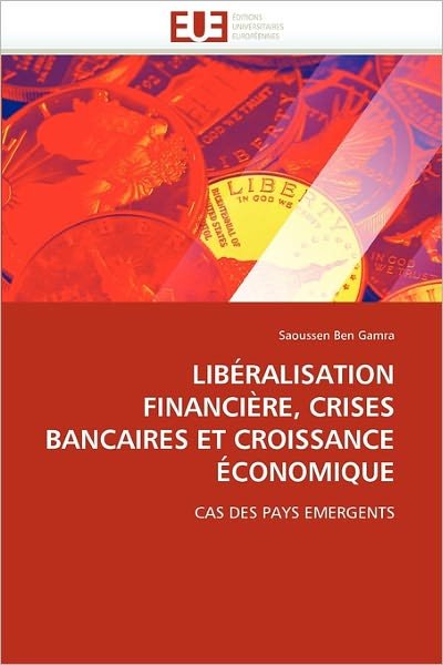 Cover for Saoussen Ben Gamra · Libéralisation Financière, Crises Bancaires et Croissance Économique: Cas Des Pays Emergents (Pocketbok) [French edition] (2018)