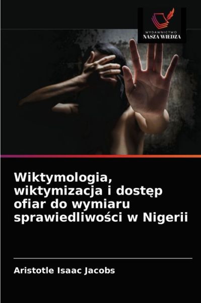 Cover for Aristotle Isaac Jacobs · Wiktymologia, wiktymizacja i dost?p ofiar do wymiaru sprawiedliwo?ci w Nigerii (Paperback Book) (2021)