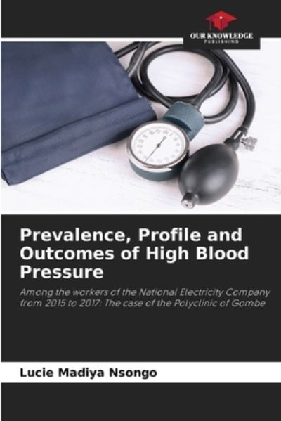 Cover for Lucie Madiya Nsongo · Prevalence, Profile and Outcomes of High Blood Pressure (Paperback Book) (2021)