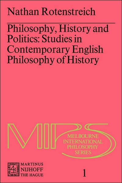 Cover for Nathan Rotenstreich · Philosophy, History and Politics: Studies in Contemporary English Philosophy of History - Melbourne International Philosophy Series (Paperback Bog) [Softcover reprint of the original 1st ed. 1976 edition] (1976)