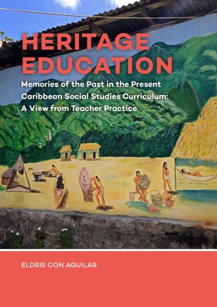 Cover for Eldris Con Aguilar · Heritage Education: Memories of the Past in the Present Caribbean Social Studies Curriculum: A View from Teacher Practice (Hardcover Book) (2020)