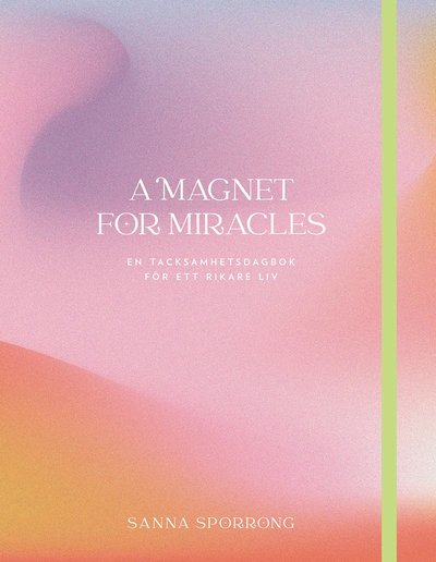 Cover for Sanna Sporrong · A magnet for miracles : en tacksamhetsdagbok för ett rikare (Hardcover Book) (2022)