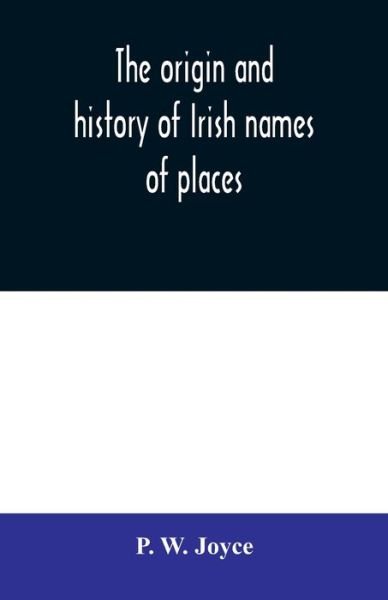 Cover for P W Joyce · The origin and history of Irish names of places (Paperback Book) (2020)