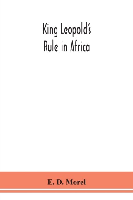 King Leopold's rule in Africa - E D Morel - Libros - Alpha Edition - 9789354151439 - 14 de septiembre de 2020