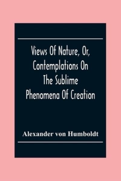 Cover for Alexander Von Humboldt · Views Of Nature, Or, Contemplations On The Sublime Phenomena Of Creation (Paperback Book) (2020)