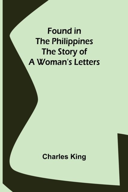 Cover for Charles King · Found in the Philippines The Story of a Woman's Letters (Paperback Bog) (2022)