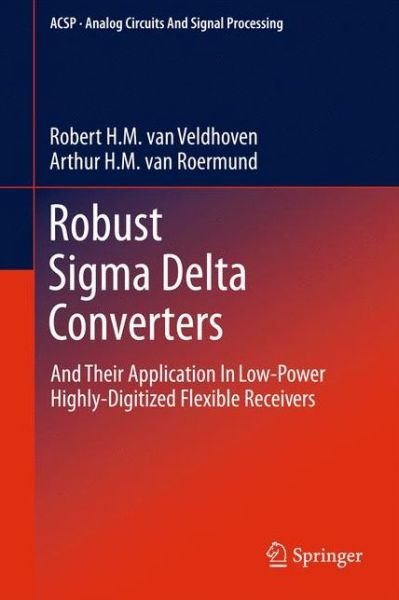 Robert H.m. Van Veldhoven · Robust Sigma Delta Converters: And Their Application in Low-Power Highly-Digitized Flexible Receivers - Analog Circuits and Signal Processing (Hardcover Book) [2011 edition] (2011)